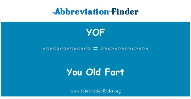 你老屁英文定义是You Old Fart,首字母缩写定义是YOF