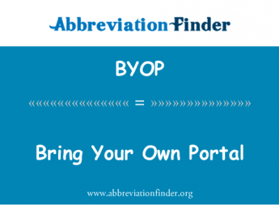 带您自己的门户网站英文定义是Bring Your Own Portal,首字母缩写定义是BYOP