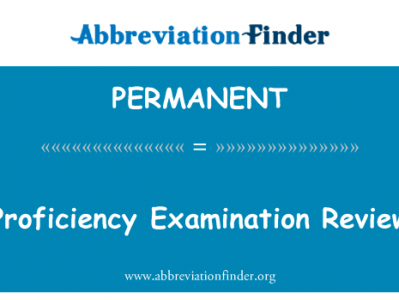 熟练程度考试审查英文定义是Proficiency Examination Review,首字母缩写定义是PERMANENT