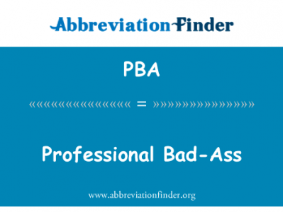 专业的坏屁股英文定义是Professional Bad-Ass,首字母缩写定义是PBA