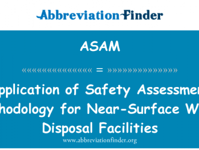近地表废物处置设施的安全评估方法中的应用英文定义是Application of Safety Assessment Methodology for Near-Surface Waste Disposal Facilities,首字母缩写定义是ASAM
