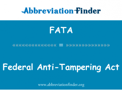 防篡改的联邦法英文定义是Federal Anti-Tampering Act,首字母缩写定义是FATA