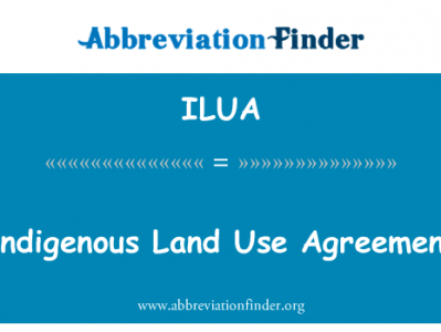 土著土地使用协议英文定义是Indigenous Land Use Agreement,首字母缩写定义是ILUA