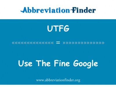 使用细谷歌英文定义是Use The Fine Google,首字母缩写定义是UTFG